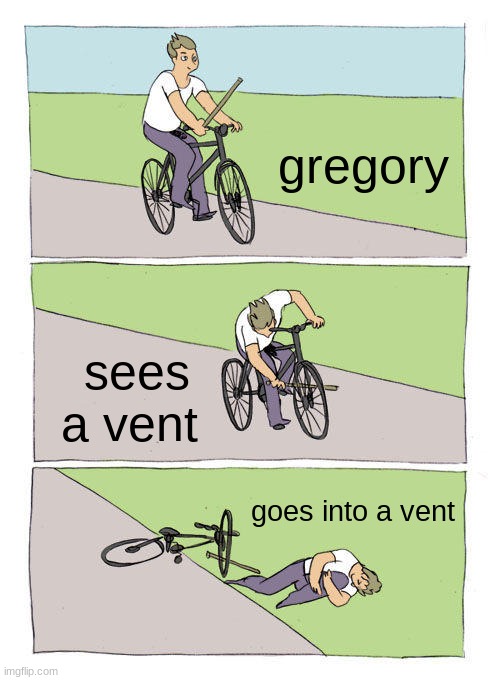 gregory is sus | gregory; sees a vent; goes into a vent | image tagged in memes,bike fall | made w/ Imgflip meme maker