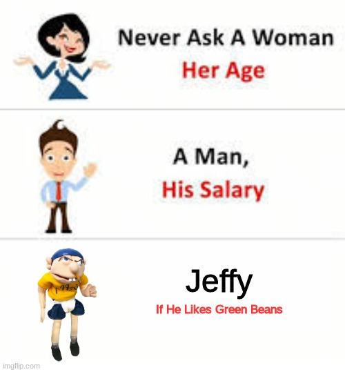 Never ask a woman her age | Jeffy; If He Likes Green Beans | image tagged in never ask a woman her age | made w/ Imgflip meme maker