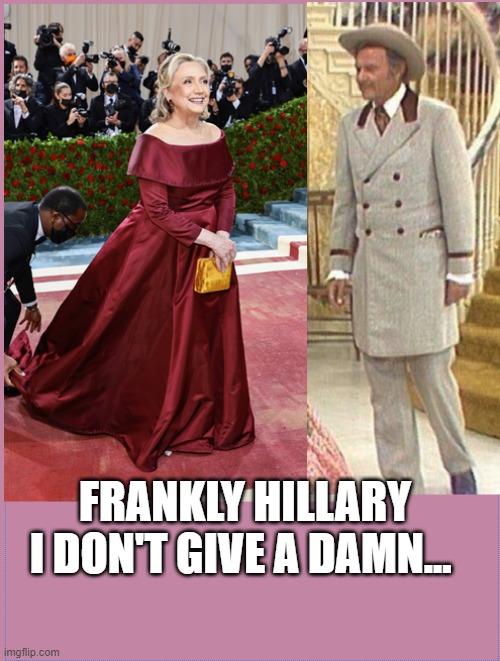 Gone with the Wind |  FRANKLY HILLARY I DON'T GIVE A DAMN... | image tagged in hillary clinton,gone with the wind,scarlett o'hara,met gala | made w/ Imgflip meme maker