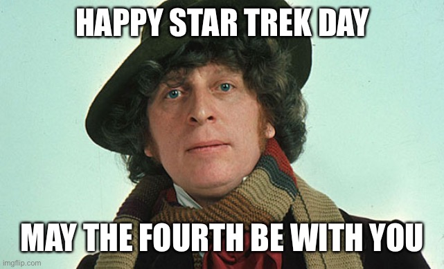 May the fourth be with you | HAPPY STAR TREK DAY; MAY THE FOURTH BE WITH YOU | image tagged in doctor who,star wars,star trek,may the 4th | made w/ Imgflip meme maker