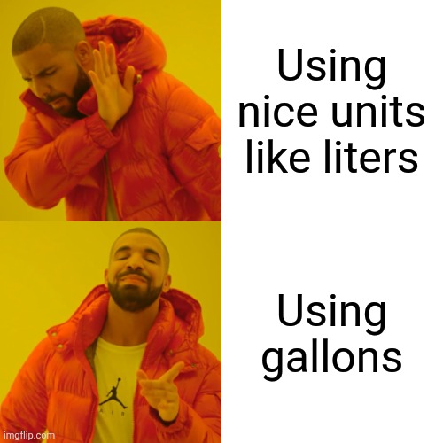 Using nice units like liters Using gallons | image tagged in memes,drake hotline bling | made w/ Imgflip meme maker