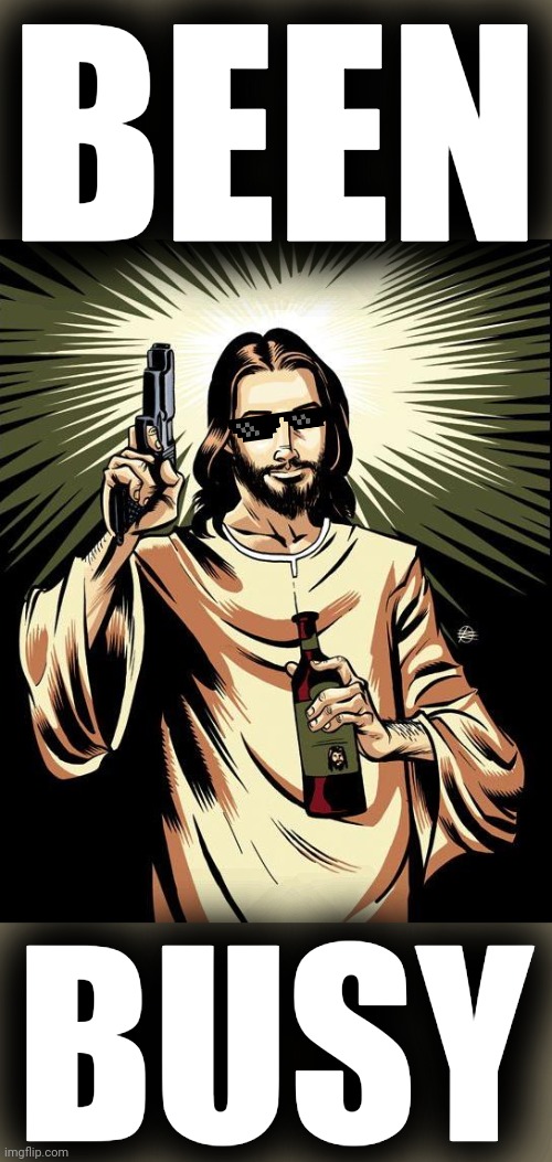 Ghetto Jesus Meme | BEEN BUSY | image tagged in memes,ghetto jesus | made w/ Imgflip meme maker