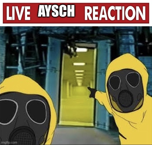 AYSCH | image tagged in live x reaction,hazmat men pointing at the backrooms portal | made w/ Imgflip meme maker