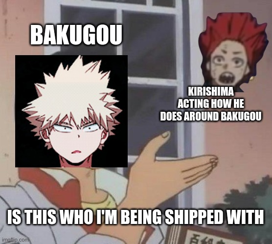 Is This A Pigeon Meme | BAKUGOU; KIRISHIMA ACTING HOW HE DOES AROUND BAKUGOU; IS THIS WHO I'M BEING SHIPPED WITH | image tagged in memes,is this a pigeon | made w/ Imgflip meme maker