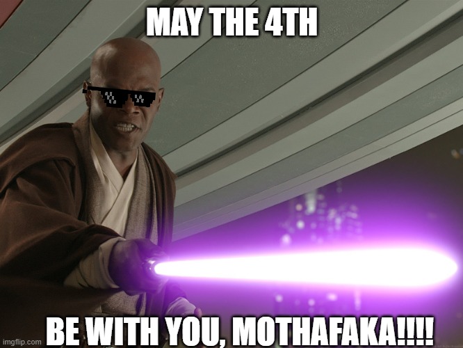 Mace Windu May the 4th blessing | MAY THE 4TH; BE WITH YOU, MOTHAFAKA!!!! | image tagged in he's too dangerous to be left alive,may the 4th,mace windu,star wars day,star wars,samuel l jackson | made w/ Imgflip meme maker