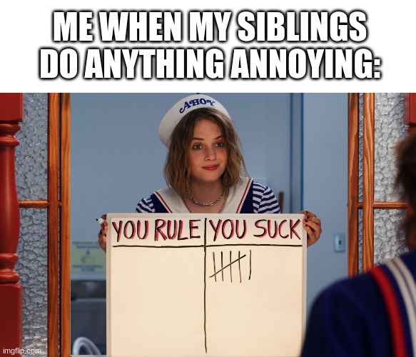 They are so annoying | ME WHEN MY SIBLINGS DO ANYTHING ANNOYING: | image tagged in you suck | made w/ Imgflip meme maker