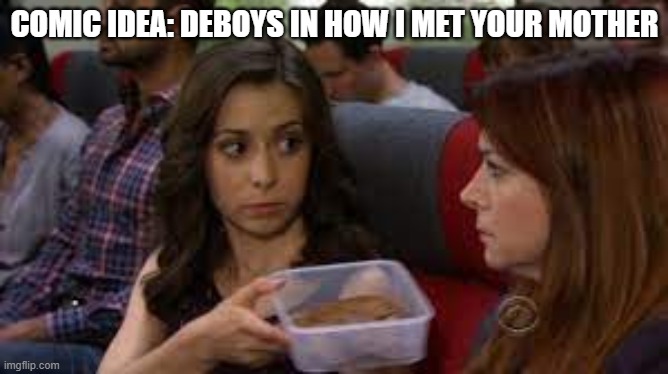 Sumbitch? | COMIC IDEA: DEBOYS IN HOW I MET YOUR MOTHER | image tagged in sumbitch | made w/ Imgflip meme maker