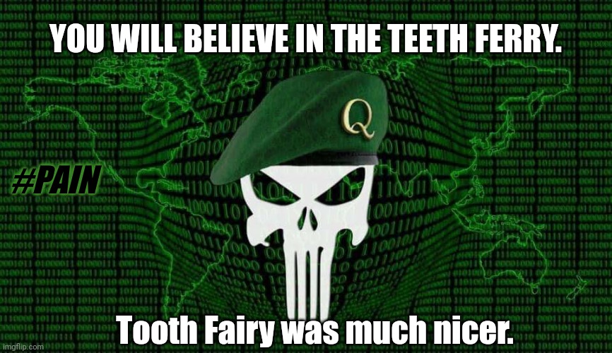 Difference between Tooth Fairy & #TEETHFERRY? #PAIN | YOU WILL BELIEVE IN THE TEETH FERRY. #PAIN; Tooth Fairy was much nicer. | image tagged in captain q,tooth fairy,punisher,pain,and justice for all,the great awakening | made w/ Imgflip meme maker