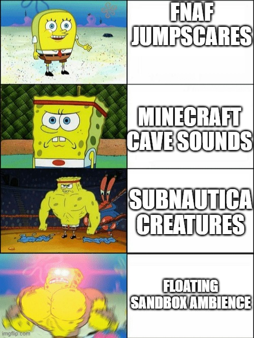 Creepy | FNAF JUMPSCARES; MINECRAFT CAVE SOUNDS; SUBNAUTICA CREATURES; FLOATING SANDBOX AMBIENCE | image tagged in increasingly buff spongebob | made w/ Imgflip meme maker