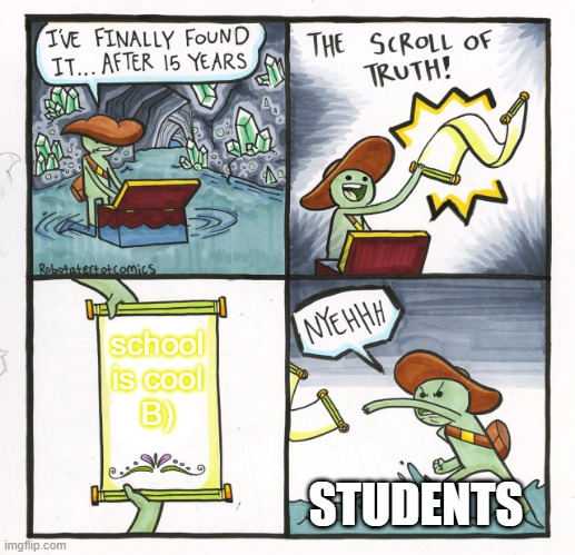 The Scroll Of Truth | school is cool
B); STUDENTS | image tagged in memes,the scroll of truth | made w/ Imgflip meme maker