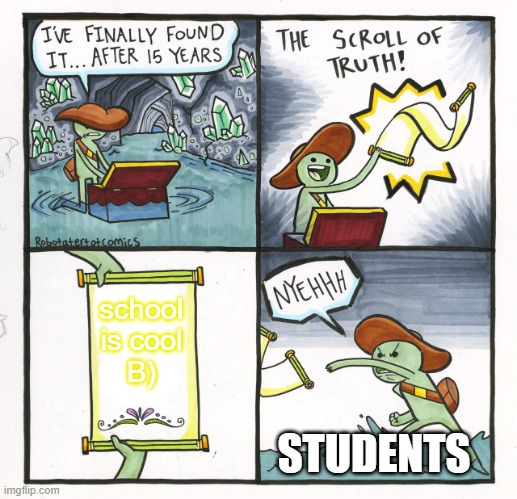 The Scroll Of Truth Meme | school is cool
B); STUDENTS | image tagged in memes,the scroll of truth | made w/ Imgflip meme maker