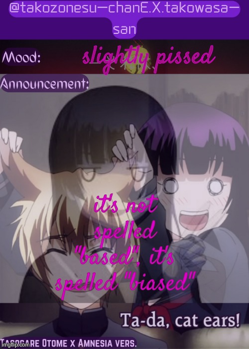 if y'all payed attention to anything you woulda known | slightly pissed; it's not spelled "based", it's spelled "biased" | image tagged in tc announcement temp tasogare otome x amnesia | made w/ Imgflip meme maker