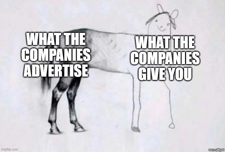Horse Drawing | WHAT THE COMPANIES ADVERTISE; WHAT THE COMPANIES GIVE YOU | image tagged in horse drawing | made w/ Imgflip meme maker