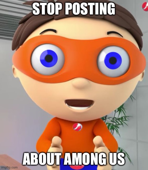 STOP POSTING ABOUT AMOGUS | STOP POSTING; ABOUT AMONG US | image tagged in protegent boi,oops i lost all my deeta | made w/ Imgflip meme maker