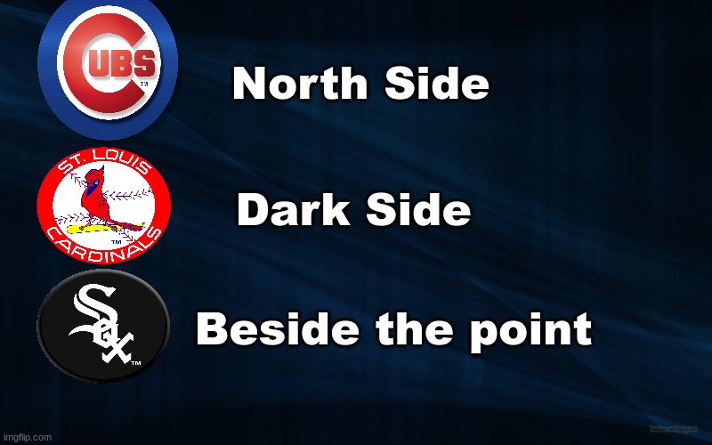 Three teams |  North Side; Dark Side; Beside the point | image tagged in chicago cubs | made w/ Imgflip meme maker