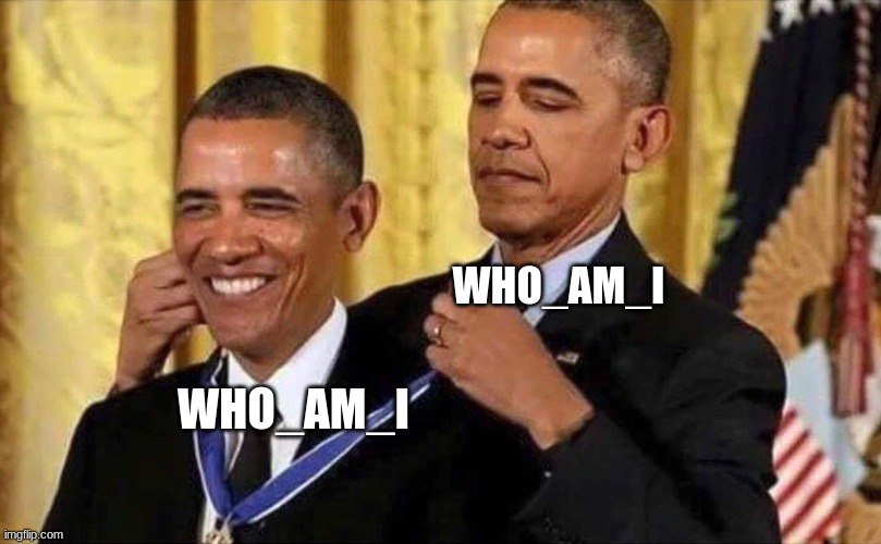 WHO_AM_I WHO_AM_I | image tagged in obama medal | made w/ Imgflip meme maker