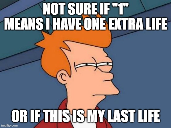 1 |  NOT SURE IF "1" MEANS I HAVE ONE EXTRA LIFE; OR IF THIS IS MY LAST LIFE | image tagged in memes,futurama fry | made w/ Imgflip meme maker