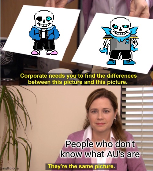 Undertale Aus in a nutshell | People who don't know what AU's are | image tagged in memes,they're the same picture | made w/ Imgflip meme maker