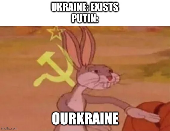 Bugs bunny communist | UKRAINE: EXISTS
PUTIN:; OURKRAINE | image tagged in bugs bunny communist | made w/ Imgflip meme maker