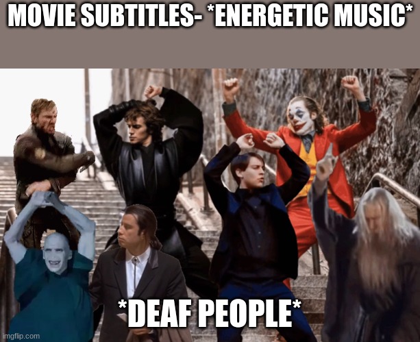 Vibing |  MOVIE SUBTITLES- *ENERGETIC MUSIC*; *DEAF PEOPLE* | image tagged in joker tobey and the crew,deaf,tobey maguire | made w/ Imgflip meme maker