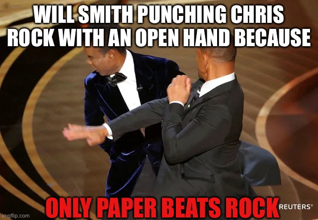 Will Smith punching Chris Rock | WILL SMITH PUNCHING CHRIS ROCK WITH AN OPEN HAND BECAUSE; ONLY PAPER BEATS ROCK | image tagged in will smith punching chris rock | made w/ Imgflip meme maker