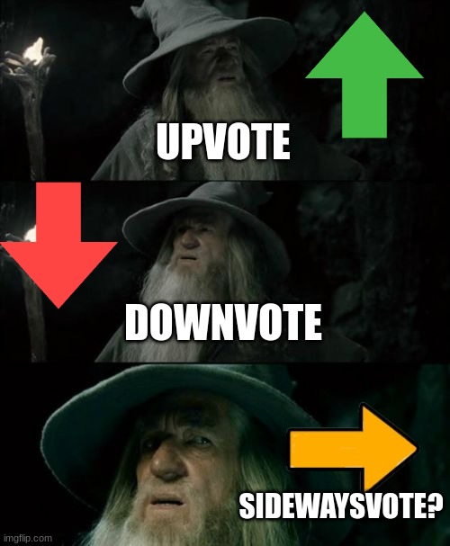 Idk if repost | UPVOTE; DOWNVOTE; SIDEWAYSVOTE? | image tagged in memes,confused gandalf | made w/ Imgflip meme maker