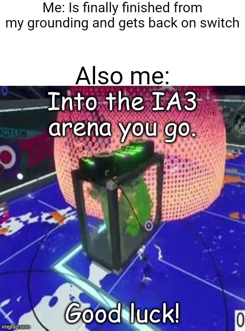 Ah yes, Treat myself to a nice Inner agent 3 boss fight after I'm finished with my grounding | Me: Is finally finished from my grounding and gets back on switch; Also me: | image tagged in inner agent 3 arena you go | made w/ Imgflip meme maker