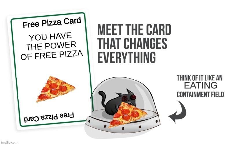 Streaking Kitten | Free Pizza Card; YOU HAVE THE POWER OF FREE PIZZA; EATING; Free Pizza Card | image tagged in streaking kitten | made w/ Imgflip meme maker