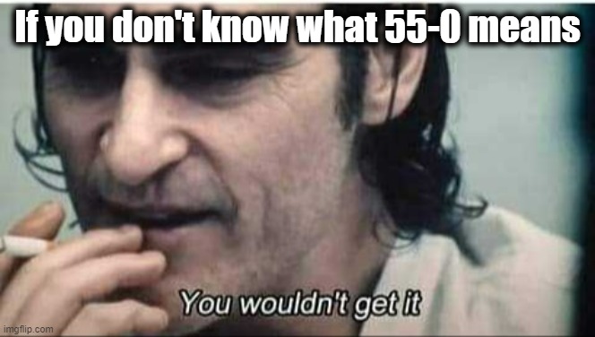 You wouldn't get it | If you don't know what 55-0 means | image tagged in you wouldn't get it | made w/ Imgflip meme maker