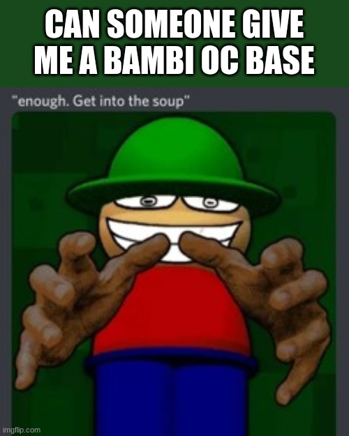 CAN SOMEONE GIVE ME A BAMBI OC BASE | made w/ Imgflip meme maker