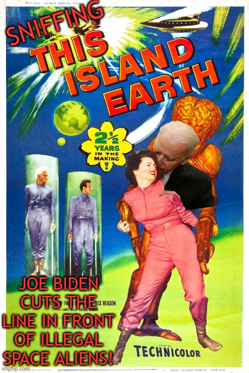 A 1955 Sci-Fi Movie for Today | SNIFFING; JOE BIDEN CUTS THE LINE IN FRONT OF ILLEGAL SPACE ALIENS! | image tagged in this island earth | made w/ Imgflip meme maker