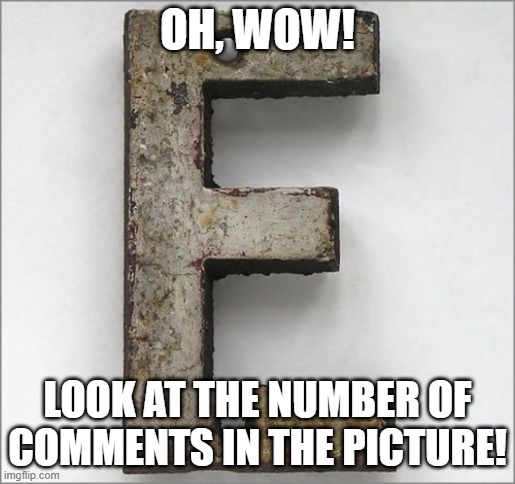 OH, WOW! LOOK AT THE NUMBER OF COMMENTS IN THE PICTURE! | image tagged in oh the iron e | made w/ Imgflip meme maker
