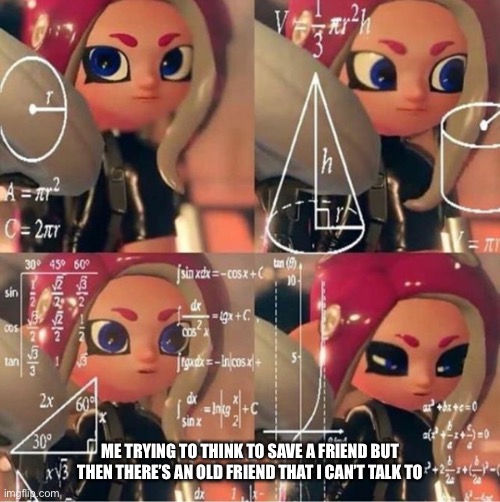 Veemo | ME TRYING TO THINK TO SAVE A FRIEND BUT THEN THERE’S AN OLD FRIEND THAT I CAN’T TALK TO | image tagged in veemo | made w/ Imgflip meme maker