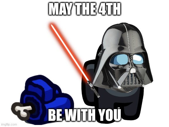 Sus Vader (Star Wars Day) | MAY THE 4TH; BE WITH YOU | image tagged in blank white template,star wars,among us | made w/ Imgflip meme maker