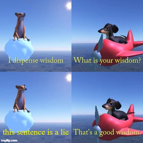 Wisdom dog | this sentence is a lie | image tagged in wisdom dog | made w/ Imgflip meme maker