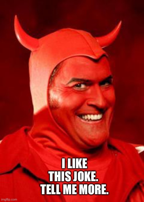 Devil Bruce | I LIKE THIS JOKE.  TELL ME MORE. | image tagged in devil bruce | made w/ Imgflip meme maker