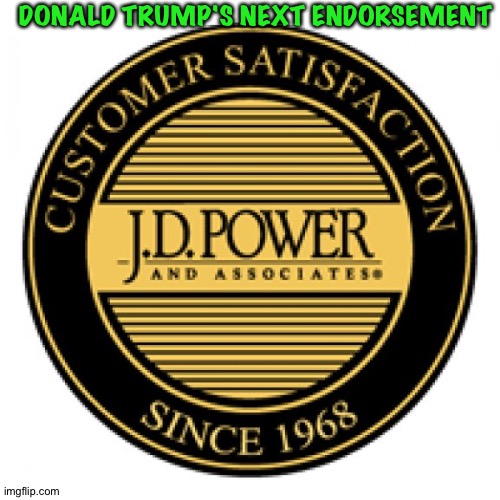 J.D.,J.D.,J.D. | DONALD TRUMP'S NEXT ENDORSEMENT | image tagged in jd power | made w/ Imgflip meme maker
