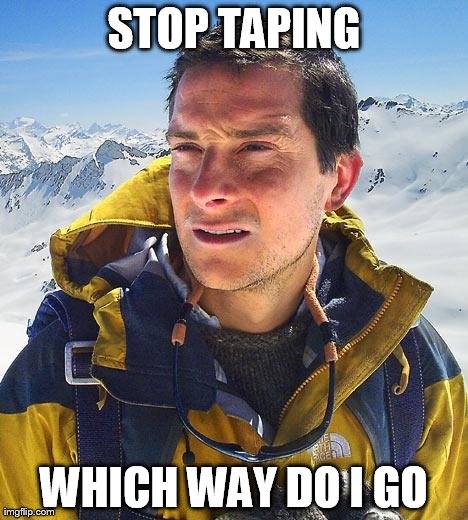 bear grylls | STOP TAPING WHICH WAY DO I GO | image tagged in memes,bear grylls | made w/ Imgflip meme maker