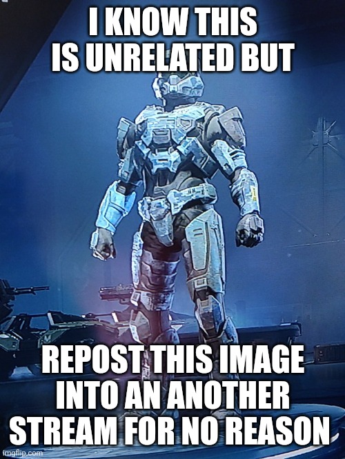  I KNOW THIS IS UNRELATED BUT; REPOST THIS IMAGE INTO AN ANOTHER STREAM FOR NO REASON | image tagged in halo infinite oc | made w/ Imgflip meme maker