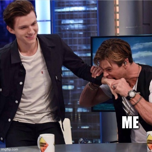Fangirls be like | ME | image tagged in fangirl,fangirls,fangirling,tom holland,thor,spiderman | made w/ Imgflip meme maker