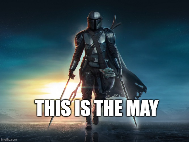 This is the May | THIS IS THE MAY | image tagged in star wars,the mandalorian,may | made w/ Imgflip meme maker