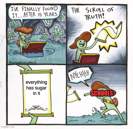 it do be true |  everything
has sugar
in it; SCHOOLS | image tagged in memes,the scroll of truth | made w/ Imgflip meme maker