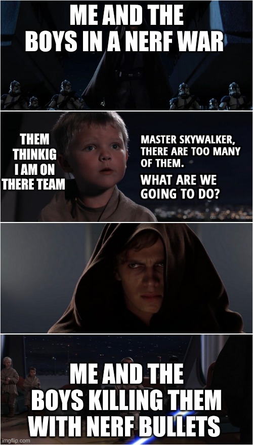 nerf war |  ME AND THE BOYS IN A NERF WAR; THEM THINKIG I AM ON THERE TEAM; ME AND THE BOYS KILLING THEM WITH NERF BULLETS | image tagged in order 66,star wars,clone wars,clones | made w/ Imgflip meme maker
