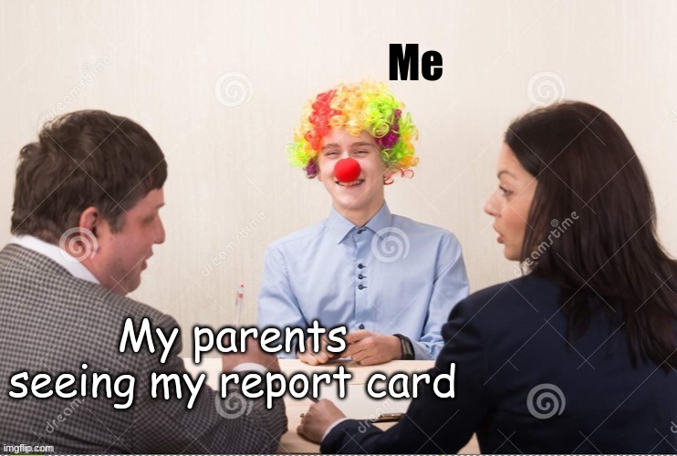 Me My parents seeing my report card | made w/ Imgflip meme maker