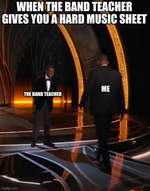 When the band teacher gives you a hard music sheet | WHEN THE BAND TEACHER GIVES YOU A HARD MUSIC SHEET; ME; THE BAND TEACHER | image tagged in band,student,2022,memes,music | made w/ Imgflip meme maker