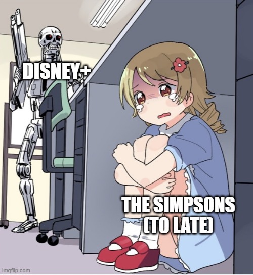 I'am doomed | DISNEY+; THE SIMPSONS (TO LATE) | image tagged in anime girl hiding from terminator | made w/ Imgflip meme maker