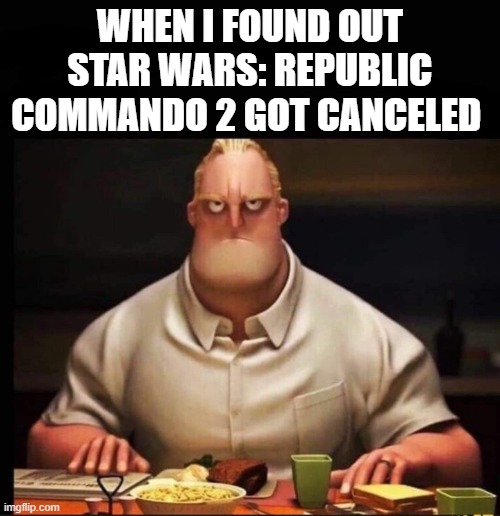 Star Wars: Republic Commando 2 is Not Coming | WHEN I FOUND OUT STAR WARS: REPUBLIC COMMANDO 2 GOT CANCELED | image tagged in mr incredible annoyed,star wars | made w/ Imgflip meme maker
