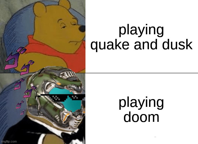 what is your favourite rip and tear game? | playing quake and dusk; playing doom | image tagged in memes,tuxedo winnie the pooh | made w/ Imgflip meme maker