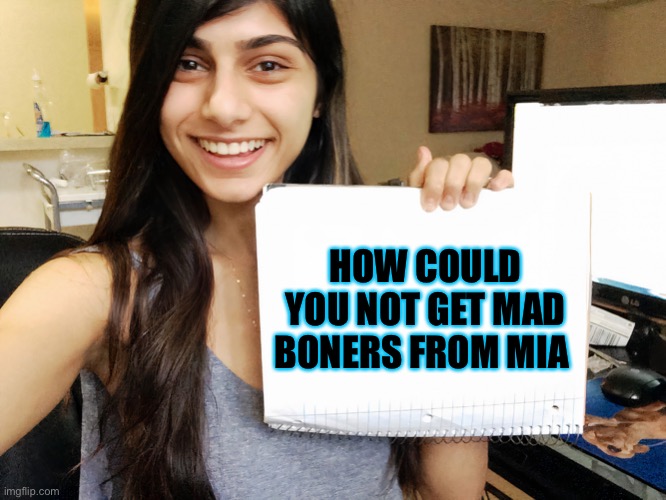 Mia Khalifa | HOW COULD YOU NOT GET MAD BONERS FROM MIA | image tagged in mia khalifa | made w/ Imgflip meme maker