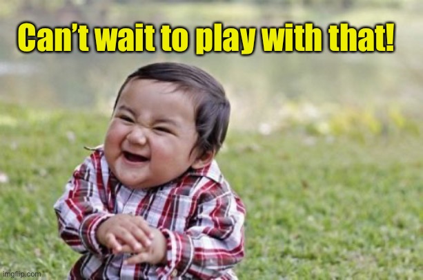 Evil Toddler Meme | Can’t wait to play with that! | image tagged in memes,evil toddler | made w/ Imgflip meme maker